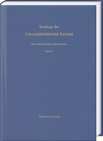 Die mittelalterlichen Handschriften der Universitätsbibliothek Eichstätt. Vierter Band: Aus Cod. st 700-Cod. st 766