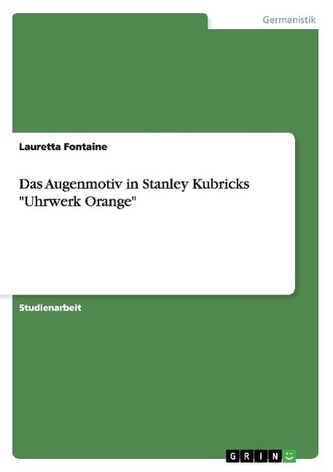 Das Augenmotiv in Stanley Kubricks \"Uhrwerk Orange\"