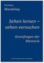 Sehen lernen - sehen versuchen. Grenzfragen der Memoria