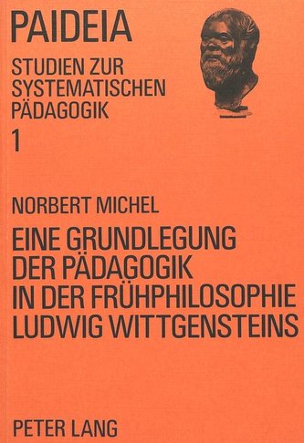 Eine Grundlegung der Pädagogik in der Frühphilosophie Ludwig Wittgensteins