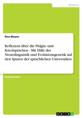 Reflexion über die Pidgin- und Kreolsprachen - Mit Hilfe der Neurolinguistik und Evolutionsgenetik auf den Spuren der sprachlich