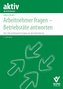 Arbeitnehmer fragen - Betriebsräte  antworten