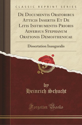 de Documentis Oratoribus Atticis Insertis Et de Litis Instrumentis Prioris Adversus Stephanum Orationis Demosthenicae: Dissertat