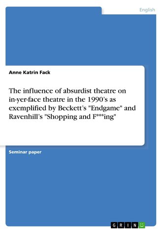 The influence of absurdist theatre on in-yer-face theatre in the 1990's as exemplified by Beckett's \"Endgame\" and Ravenhill's \"S