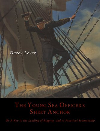 The Young Sea Officer's Sheet Anchor, Or, a Key to the Leading of Rigging, and to Practical Seamanship