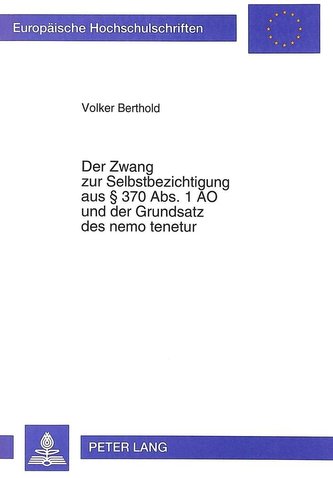 Der Zwang zur Selbstbezichtigung aus § 370 Abs. 1 AO und der Grundsatz des nemo tenetur