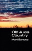 Old Jules Country: A Selection from Old Jules and Thirty Years of Writing Since the Book Was Published