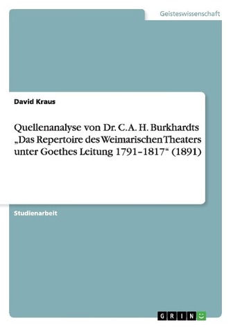 Quellenanalyse von Dr. C. A. H. Burkhardts \"Das Repertoire des Weimarischen Theaters unter Goethes Leitung 1791-1817\" (1891)