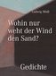 Wohin nur weht der Wind den Sand? - Gedichte