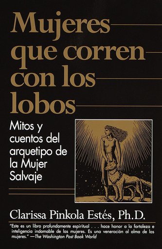 Mujeres Que Corren Con Los Lobos: Mitos Y Cuentos del Arquetipo de la Mujer Salvaje