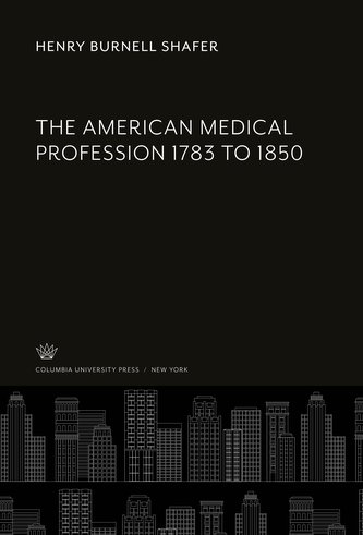 The American Medical Profession 1783 to 1850