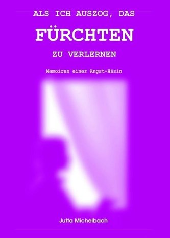 Als ich auszog, das Fürchten zu verlernen