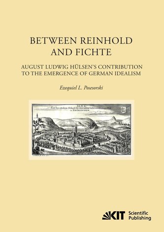 Between Reinhold and Fichte : August Ludwig Hülsen's Contribution to the Emergence of German Idealism Between Reinhold and Fichte : August Ludwig Hülsen's Contribution to the Emergence of German Idealism