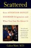 Scattered: How Attention Deficit Disorder Originates and What You Can Do about It