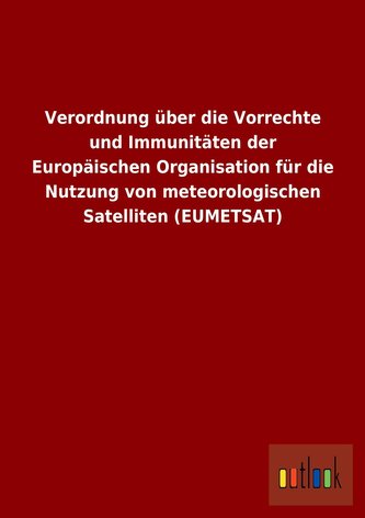 Verordnung über die Vorrechte und Immunitäten der Europäischen Organisation für die Nutzung von meteorologischen Satelliten (EUM