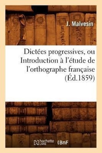 Dictées progressives, ou Introduction à l'étude de l'orthographe française (Éd.1859)