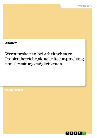 Werbungskosten bei Arbeitnehmern. Problembereiche, aktuelle Rechtsprechung und Gestaltungsmöglichkeiten