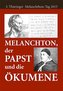 Melanchthon, der Papst und die Ökumene