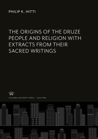 The Origins of the Druze People and Religion With Extracts from Their Sacred Writings