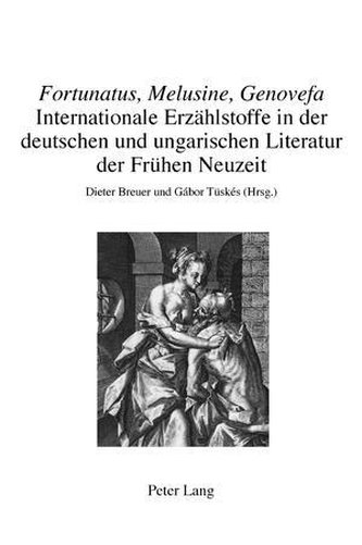 Fortunatus, Melusine, Genovefa.  Internationale Erzählstoffe in der deutschen und ungarischen Literatur der Frühen Neuzeit