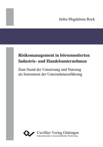 Risikomanagement in börsennotierten Industrie- und Handelsunternehmen. Zum Stand der Umsetzung und Nutzung als Instrument der Un