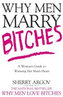 Why Men Marry Bitches : A Woman´s Guide to Winning Her Man´s Heart