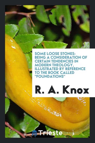 Some Loose Stones: Being a Consideration of Certain Tendencies in Modern Theology, Illustrated by Reference to the Book Called F