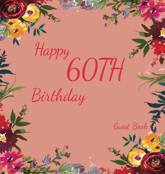 Happy 60th Birthday Guest Book (Hardcover): Memory book, guest book, birthday and party decor, Happy Birthday Guest Book, celebr