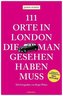 111 Orte in London, die man gesehen haben muss