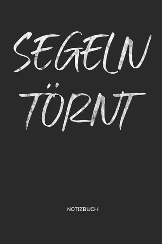 SEGELN TÖRNT Notizbuch: Segel Notizbuch Geschenk für Segler, Segel Fans, Segelsport Liebhaber und Abenteurer, Frauen und Männer