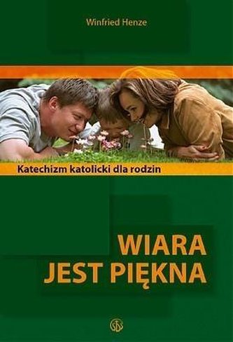 Wiara jest piękna. Katolicki katechizm dla rodzin Wiara jest piękna. Katolicki katechizm dla rodzin