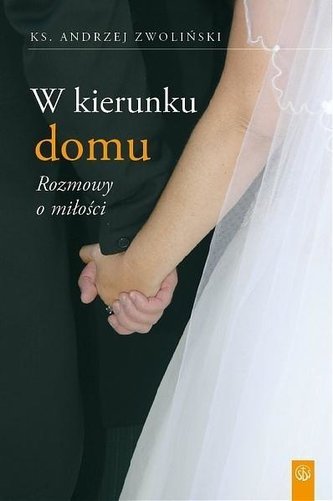 W kierunku domu. Rozmowy o miłości W kierunku domu. Rozmowy o miłości