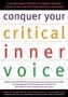 Conquer Your Critical Inner Voice: A Revolutionary Program to Counter Negative Thoughts and Live Free from Imagined Limitations