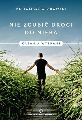 Nie zgubić drogi do nieba. Kazania wybrane Nie zgubić drogi do nieba. Kazania wybrane