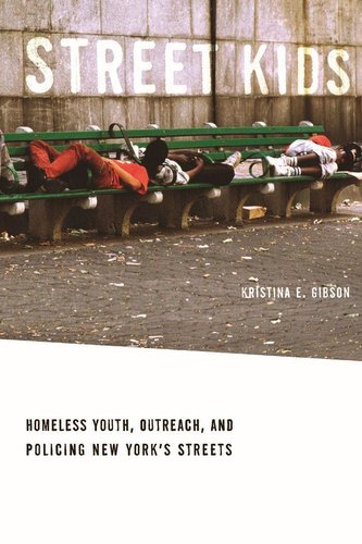 Street Kids: Homeless Youth, Outreach, and Policing New Yorkas Streets
