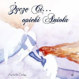 Życzę Ci opieki Anioła Życzę Ci opieki Anioła