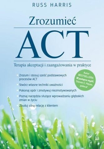 Zrozumieć ACT.Terapia akceptacji i...