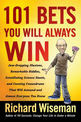 101 Bets You Will Always Win: Jaw-Dropping Illusions, Remarkable Riddles, Scintillating Science Stunts, and Cunning Conundrums T
