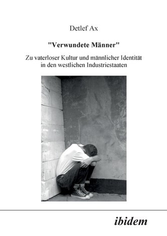 Verwundete Männer. Zu vaterloser Kultur und männlicher Identität in den westlichen Industriestaaten