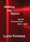 Lucio Fontana: Walking the Space; Spatial Environments, 1948-1968