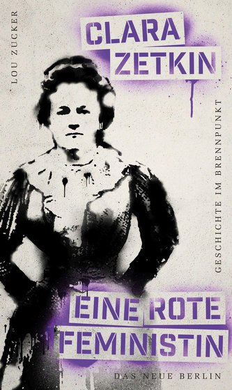 Geschichte im Brennpunkt - Clara Zetkin: Eine rote Feministin