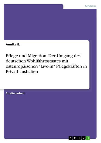 Pflege und Migration. Der Umgang des deutschen Wohlfahrtsstaates mit osteuropäischen \"Live-In\" Pflegekräften in Privathaushalten