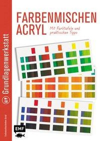 Grundlagenwerkstatt: Farbenmischen Acryl - Mit Farbtafeln und praktischen Tipps