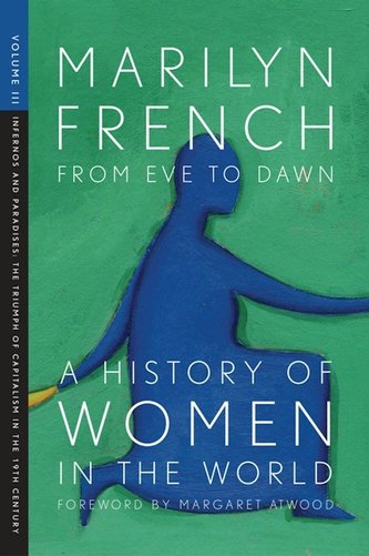 From Eve to Dawn, a History of Women in the World, Volume III: Infernos and Paradises, the Triumph of Capitalism in the 19th Cen