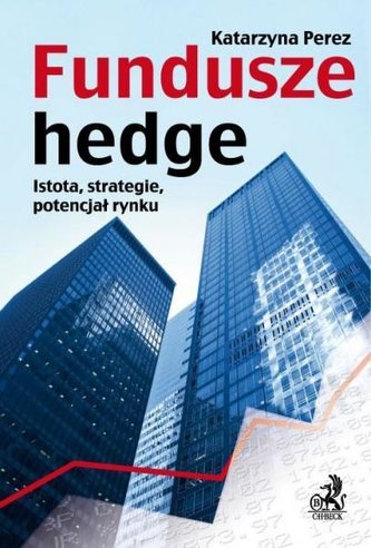 Fundusze hedge. Istota, strategie, potencjał rynku Fundusze hedge. Istota, strategie, potencjał rynku