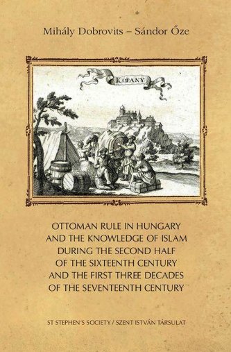 Ottoman rule in Hungary and the knowledge of Islam during the second half of the sixteenth century and the first three decades o