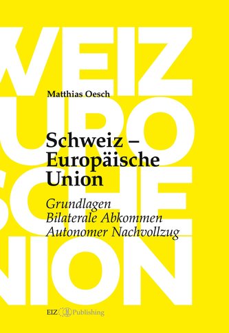 Schweiz - Europäische Union: Grundlagen, Bilaterale Abkommen, Autonomer Nachvollzug