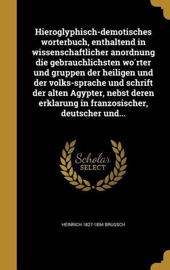 Hieroglyphisch-demotisches wörterbuch, enthaltend in wissenschaftlicher anordnung die gebräuchlichsten wórter