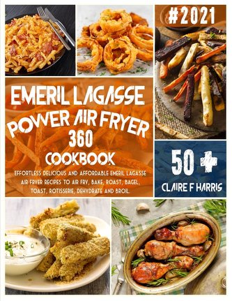 Emeril Lagasse Power Air Fryer 360 Cookbook: Effortless delicious and affordable Emeril Lagasse air fryer recipes to Air Fry, Ba