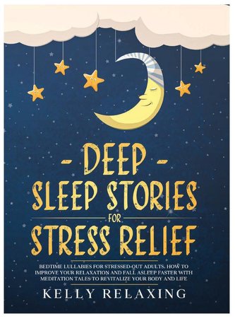 Deep Sleep Stories for Stress Relief: Bedtime Lullabies for Stressed-Out Adults. How to Improve Your Relaxation and Fall Asleep